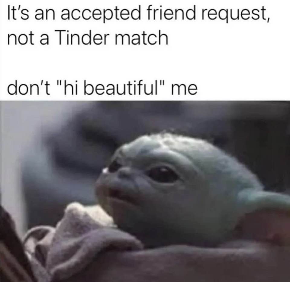 memes about internet life and culture -  Funny meme - It's an accepted friend request, not a Tinder match don't "hi beautiful" me
