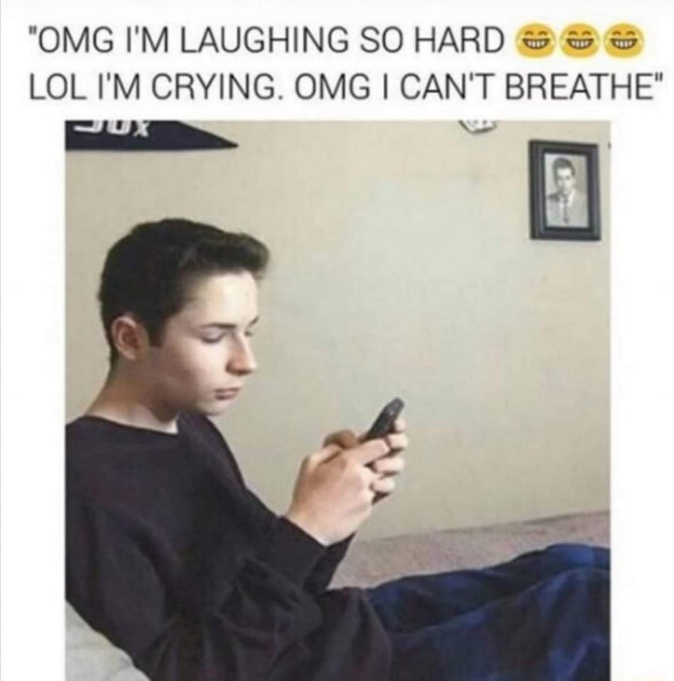 memes about internet life and culture -  humour memes - "Omg I'M Laughing So Hard Lol I'M Crying. Omg I Can'T Breathe"