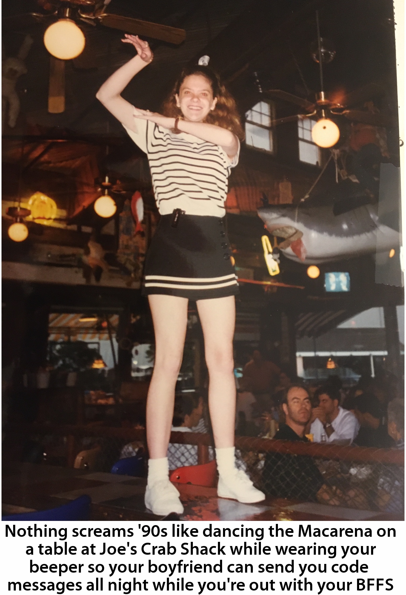 Kids today will never get to dance on the tables of Joes Crab shack and the horror on your mother's face as people at every table climbed up and danced the macarena over their fried shrimp platters.