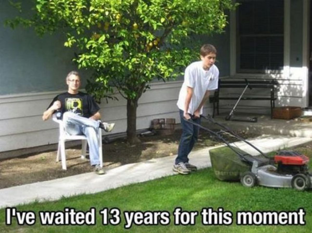 yard work meme - I've waited 13 years for this moment