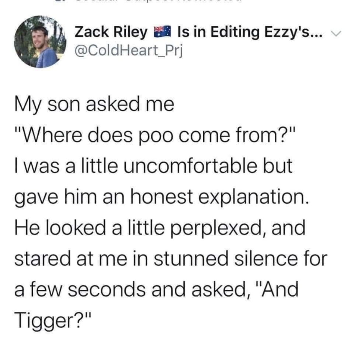 screenshot - Zack Riley Is in Editing Ezzy's... v My son asked me "Where does poo come from?" I was a little uncomfortable but gave him an honest explanation. He looked a little perplexed, and stared at me in stunned silence for a few seconds and asked, "