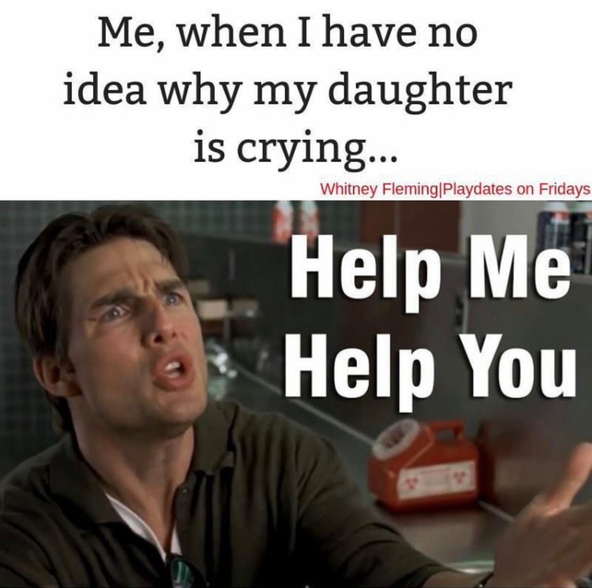 90s parents memes - Me, when I have no idea why my daughter is crying... Whitney Fleming|Playdates on Fridays Help Me Help You