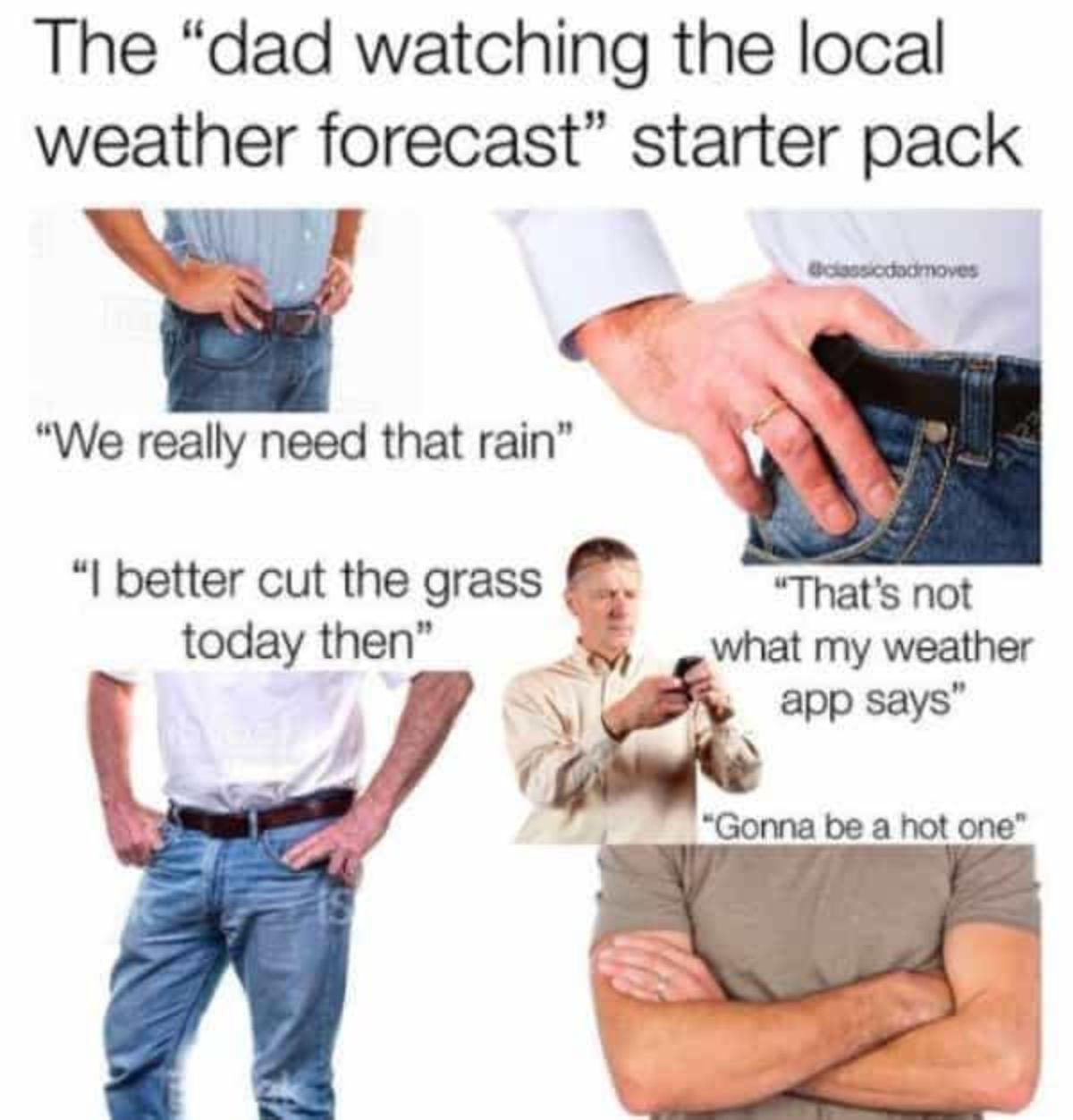 we really needed this rain - The "dad watching the local weather forecast" starter pack classicdadmoves "We really need that rain" "I better cut the grass today then" "That's not what my weather app says" "Gonna be a hot one"
