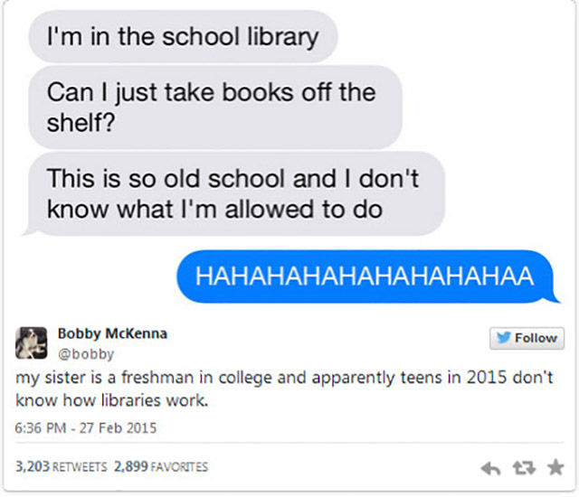 teenager these days - I'm in the school library Can I just take books off the shelf? This is so old school and I don't know what I'm allowed to do Bobby McKenna 2 my sister is a freshman in college and apparently teens in 2015 don't know how libraries wor