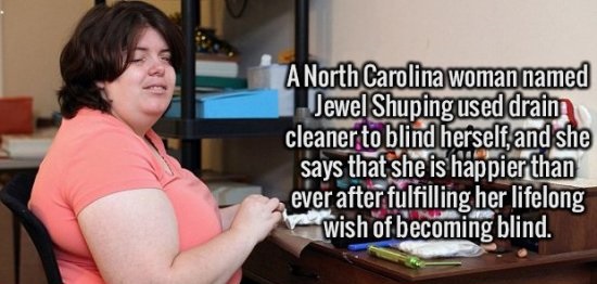 shoulder - A North Carolina woman named Jewel Shuping used drain cleaner to blind herself, and she says that she is happier than ever after fulfilling her lifelong powish of becoming blind.