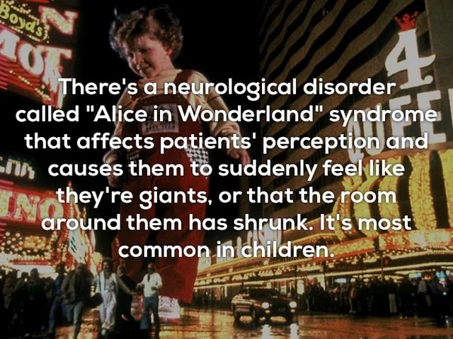 honey i blew up - Tot There's a neurological disorder called "Alice in Wonderland" syndrome that affects patients' perception and Sma causes them to suddenly feel In they're giants, or that the room around them has shrunk. It's most Re c ommon in children