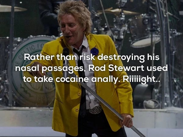 photo caption - Rather than risk destroying his nasal passages, Rod Stewart used to take cocaine anally. Riiiiight..