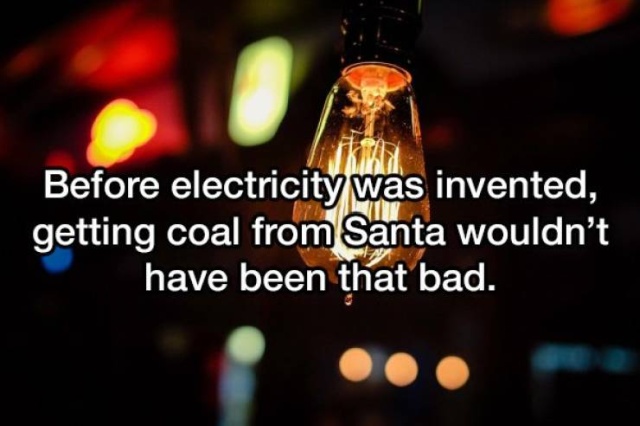 lighting - Before electricity was invented, getting coal from Santa wouldn't have been that bad.