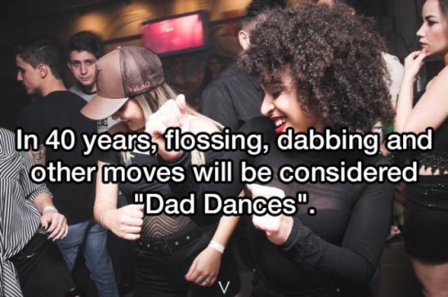 Dance - In 40 years, flossing, dabbing and other moves will be consideredua. "Dad Dances".