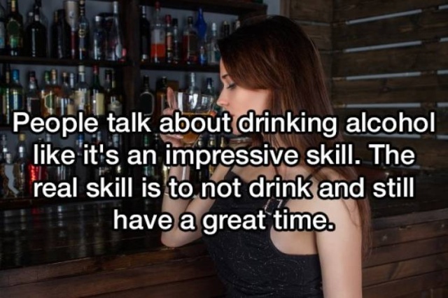 photo caption - People talk about drinking alcohol it's an impressive skill. The real skill is to not drink and still have a great time.