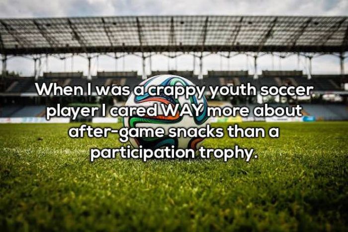 When I was a crappy youth soccer.. player I cared Way more about aftergame snacks than a participation trophy