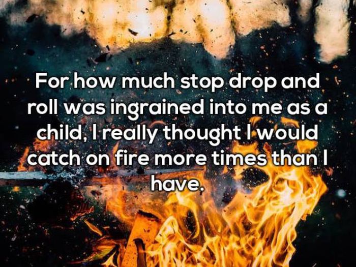 fire paper - For how much stop drop and roll was ingrained into me as a child, I really thought I would catch on fire more times than | have,
