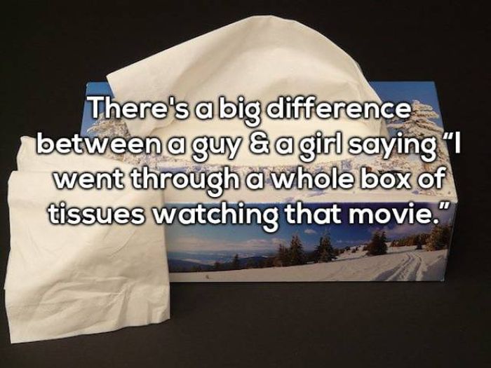 best shower thoughts - There's a big difference between a guy & a girl saying "I went through a whole box of tissues watching that movie."