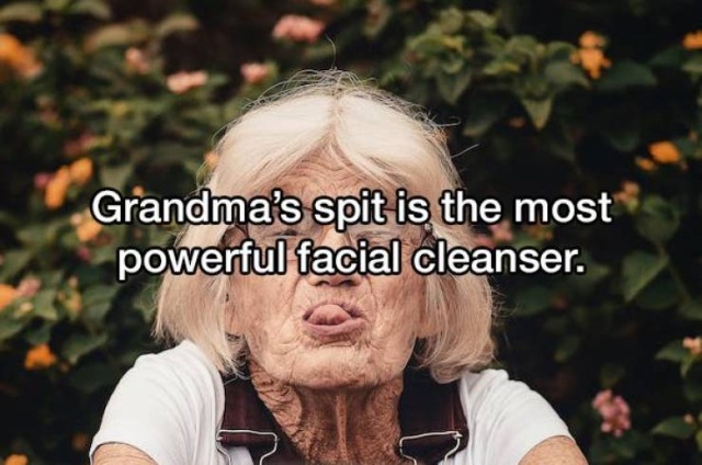 love you - Grandma's spit is the most powerful facial cleanser.
