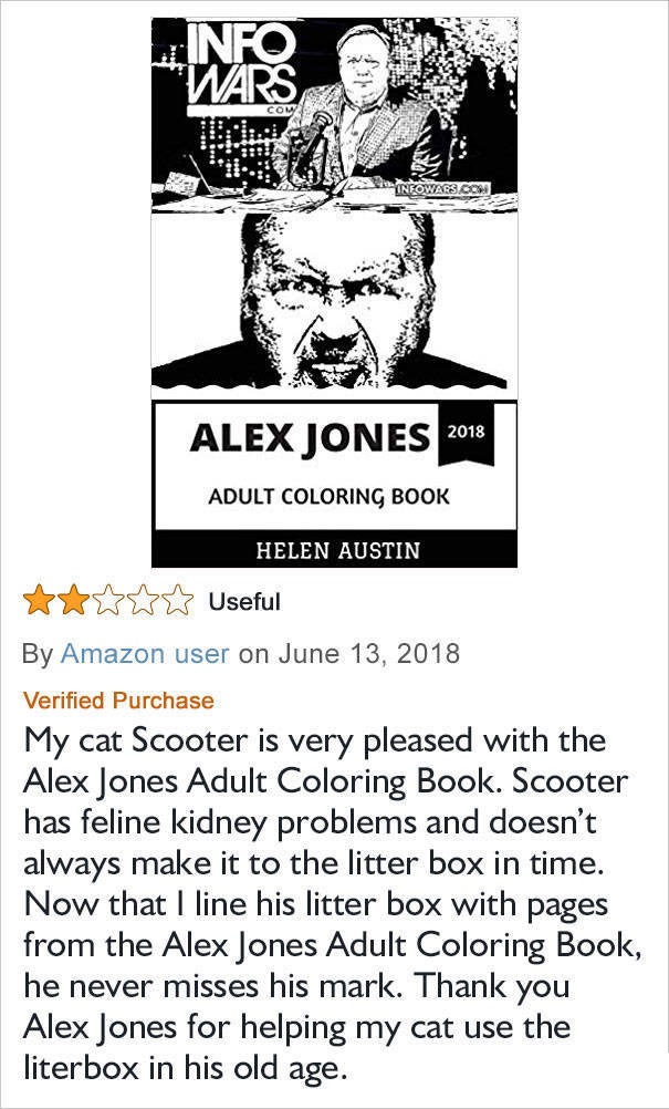 amazon reviews - infowars - Info "Wars Infowars.Com Alex Jones 2018 Adult Coloring Book Helen Austin Useful By Amazon user on Verified Purchase My cat Scooter is very pleased with the Alex Jones Adult Coloring Book. Scooter has feline kidney problems and 