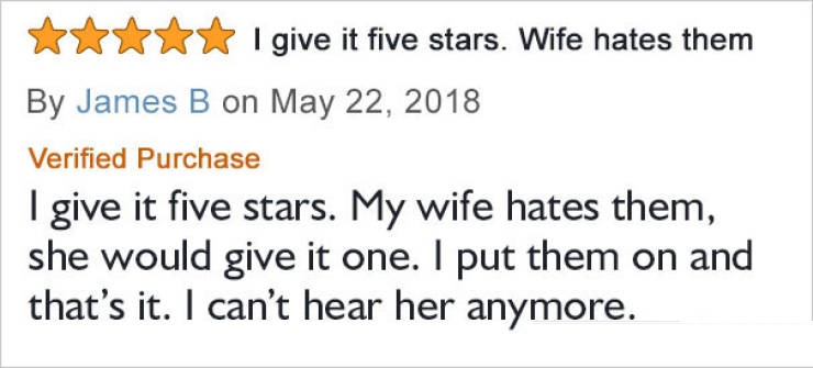 amazon reviews - handwriting - I give it five stars. Wife hates them By James B on Verified Purchase I give it five stars. My wife hates them, she would give it one. I put them on and that's it. I can't hear her anymore.