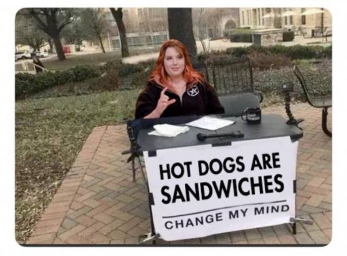 change my mind meme - Hot Dogs Are Sandwiches Change My Mind