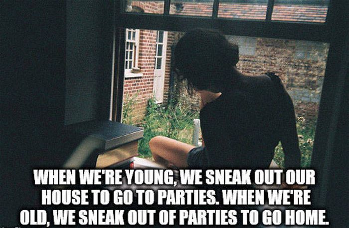 girl sneaking out - When We'Re Young, We Sneak Out Our House To Go To Parties. When We'Re Old. We Sneak Out Of Parties To Go Home