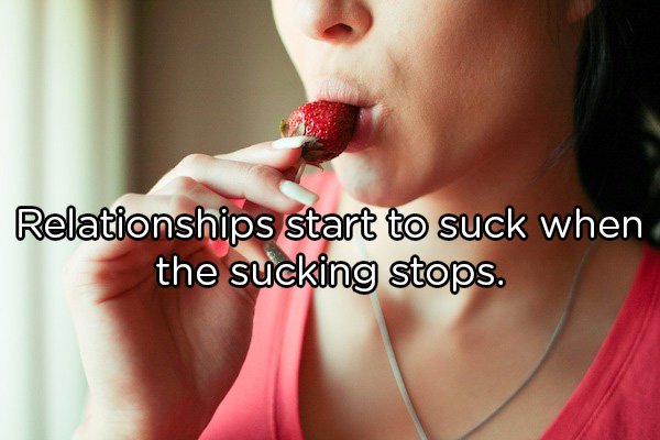 lip - Relationships start to suck when the sucking stops.