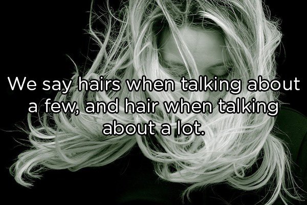 We say hairs when talking about a few, and hair when talking about a lot.