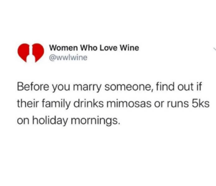 document - Women Who Love Wine Before you marry someone, find out if their family drinks mimosas or runs 5ks on holiday mornings.