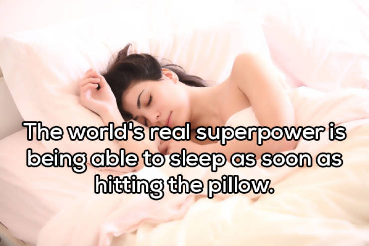sleep - The world's real superpower is being able to sleep as soon as hitting the pillow.