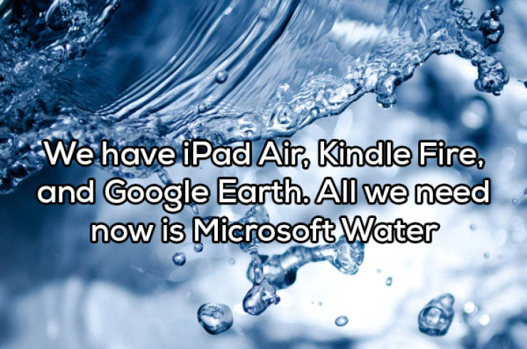 water free - We have iPad Air, Kindle Fire, and Google Earth. All we need now is Microsoft Water