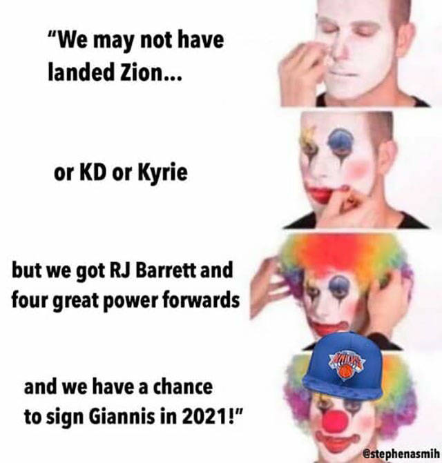 clown meme - "We may not have landed Zion... or Kd or Kyrie but we got Rj Barrett and four great power forwards and we have a chance to sign Giannis in 2021!"