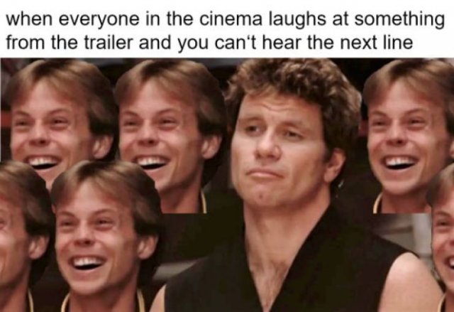 photo caption - when everyone in the cinema laughs at something from the trailer and you can't hear the next line