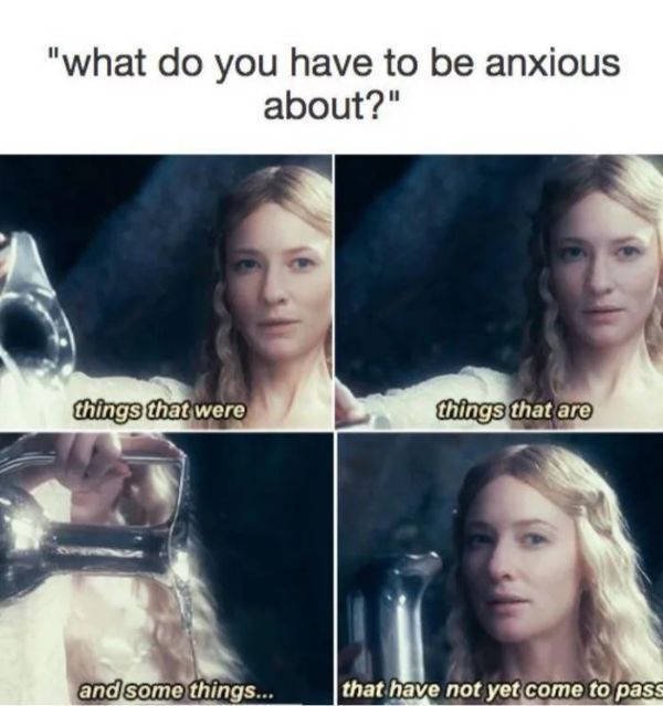 funny anxiety memes - "what do you have to be anxious about?" things that were things that are and some things... that have not yet come to pass
