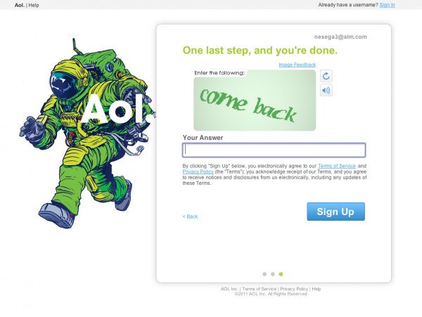 aol branding - Aol. Help Already have a usemame? Sion in nesega3alm.com One last step, and you're done. Enter the ing come back Your Answer P By clicking "Sign Up" below, you electronically agree to our Tam of Send and o the Terms you acknowledge receipt 