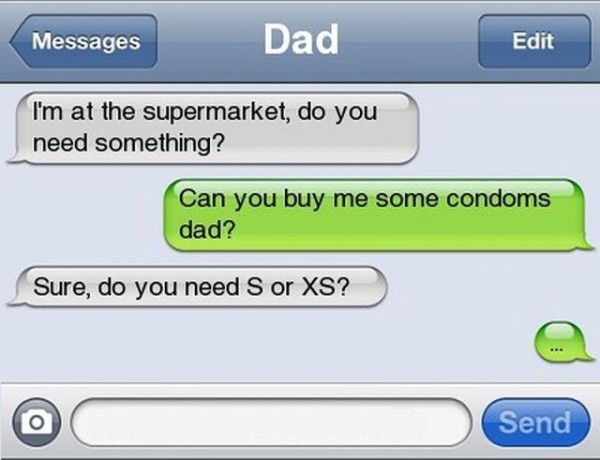 text messages gone wrong - Messages Dad Edit Edit I'm at the supermarket, do you need something? Can you buy me some condoms dad? Sure, do you need S or Xs? Send