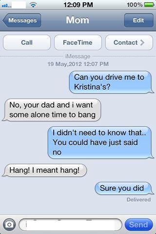 toddler texts - 100% Messages Mom Edit Call Face Time Contact > HMessage Can you drive me to Kristina's? No, your dad and i want some alone time to bang I didn't need to know that.. You could have just said no Hang! I meant hang! Sure you did Delivered Se