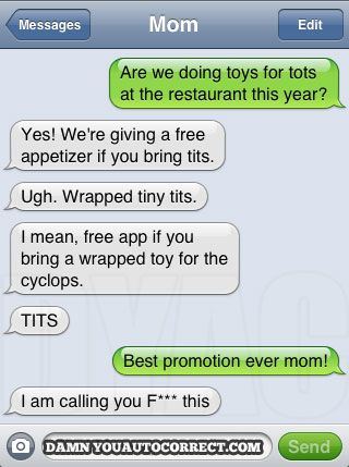 mom i can t fucking believe my brother text - Messages Mom Edit Are we doing toys for tots at the restaurant this year? Yes! We're giving a free appetizer if you bring tits. Ugh. Wrapped tiny tits. I mean, free app if you bring a wrapped toy for the cyclo