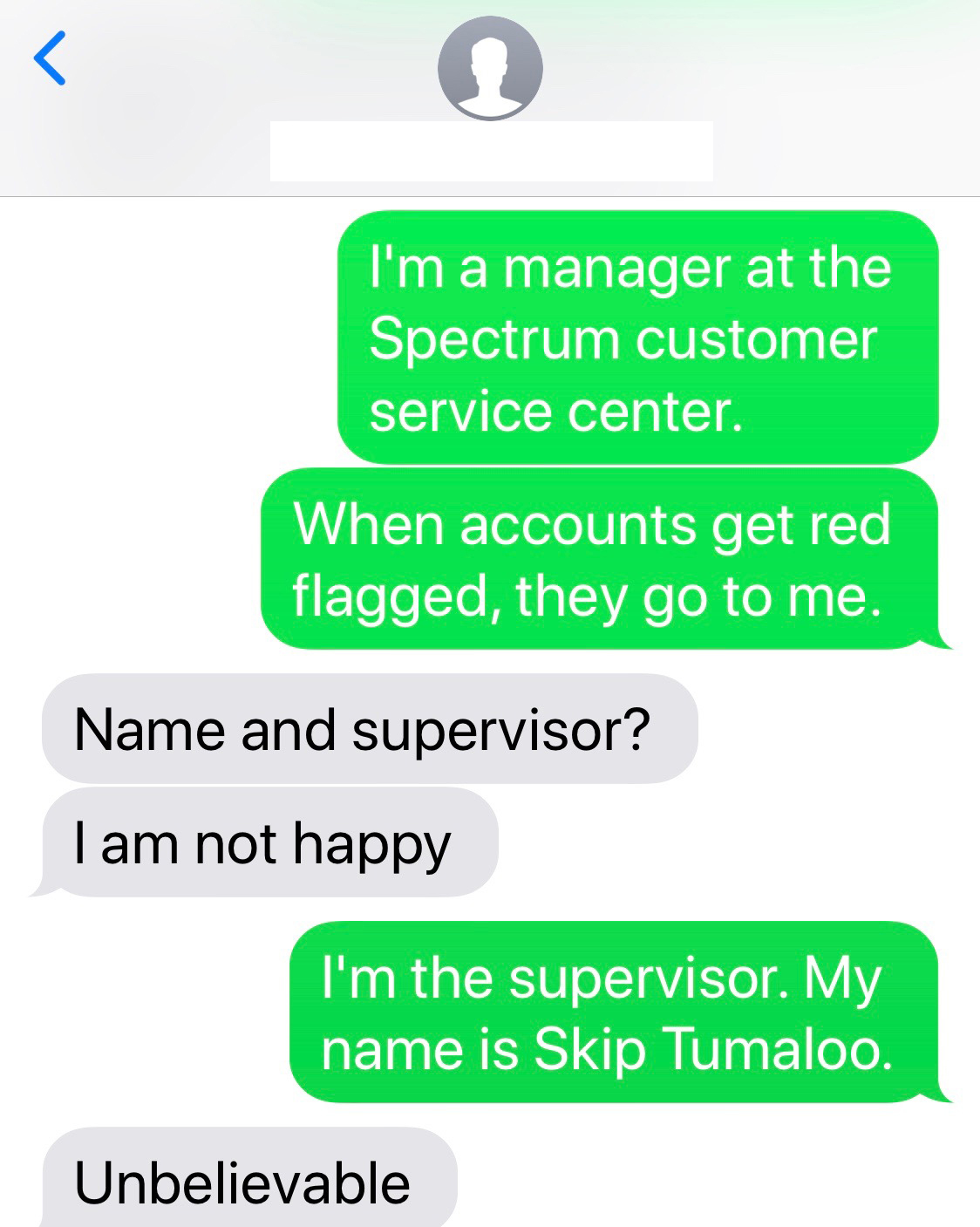 wrong number text - number - I'm a manager at the Spectrum customer service center. When accounts get red flagged, they go to me. Name and supervisor? I am not happy I'm the supervisor. My name is Skip Tumaloo. Unbelievable