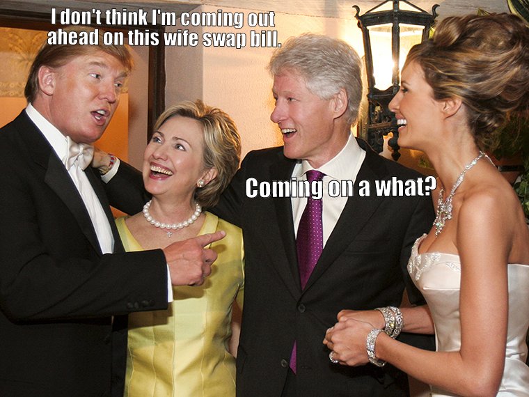 Bill and Trump wife swap.