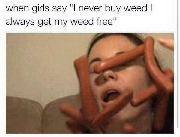 funny picture of girl with hot dogs being thrown at her face as to what it means when a girl says I never buy weed, I always get my weed free