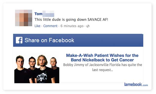 presentation - Tom This little dude is going down Savage Af! . Comment. 6 minutes ago. f on Facebook MakeAWish Patient Wishes for the Band Nickelback to Get Cancer Bobby Jimmy of Jacksonville Florida has quite the last request... lamebook.com