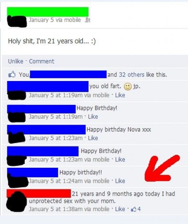 hilarious facebook comments - January 5 via mobile 23 Holy shit, I'm 21 years old... Un Comment 6 You and 32 others this. you old fart. jp. January 5 at am via mobile. Happy Birthday! January 5 at am Happy birthday Nova xxx January 5 at am Happy Birthday!