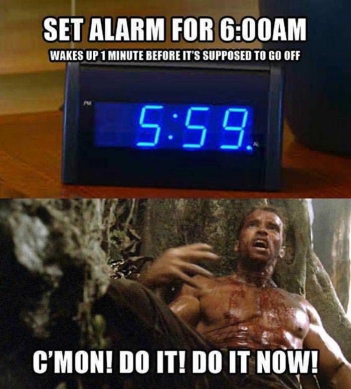funny alarm clock memes - Set Alarm For Am Wakes Up 1 Minute Before It'S Supposed To Go Off . C'Mon! Do It! Do It Now!