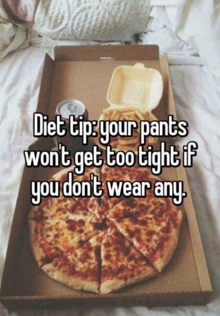 Diet tip your pants won't get too tight if you dont wear any