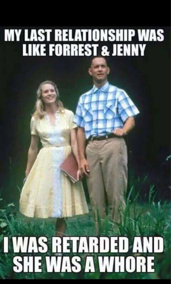 my last relationship was like forrest and jenny - My Last Relationship Was Forrest & Jenny T Was Retarded And She Was A Whore