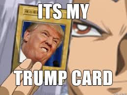 trump meme of trump memes - Its My Trump Card