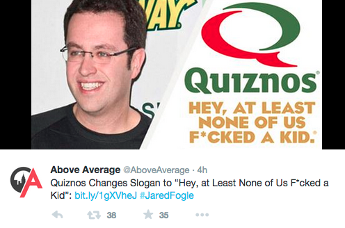 jared fogle quiznos - Quiznos Hey, At Least None Of Us FCked A Kid. W A Above Average AboveAverage .4h Quiznos Changes Slogan to "Hey, at Least None of Us Fcked a Kid" bit.ly1gXVhej Fogle 6 7 38 35