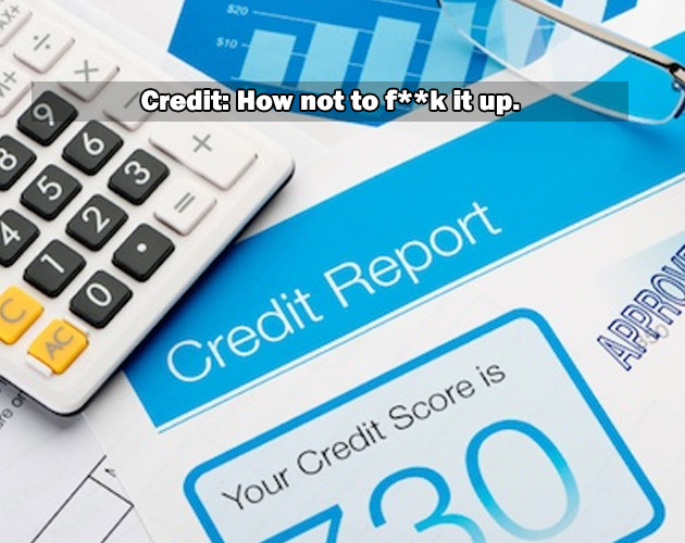 life skills not taught in school - credit report free - X . $10 X16 Credit How not to fk it up. 6 5 12 Acool Appro Credit Report Your Credit Score is 30