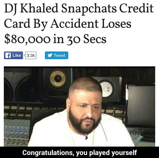 dj khaled credit card - Dj Khaled Snapchats Credit Card By Accident Loses $80,000 in 30 Secs f y Tweet Congratulations, you played yourself