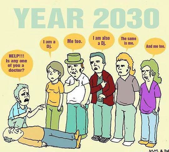 year 2030 dj - Year 2030 Me too. I am a Dj. I am also a Dj. The same is me. And me too. Help!!! Is any one of you a doctor? Mm & Tal