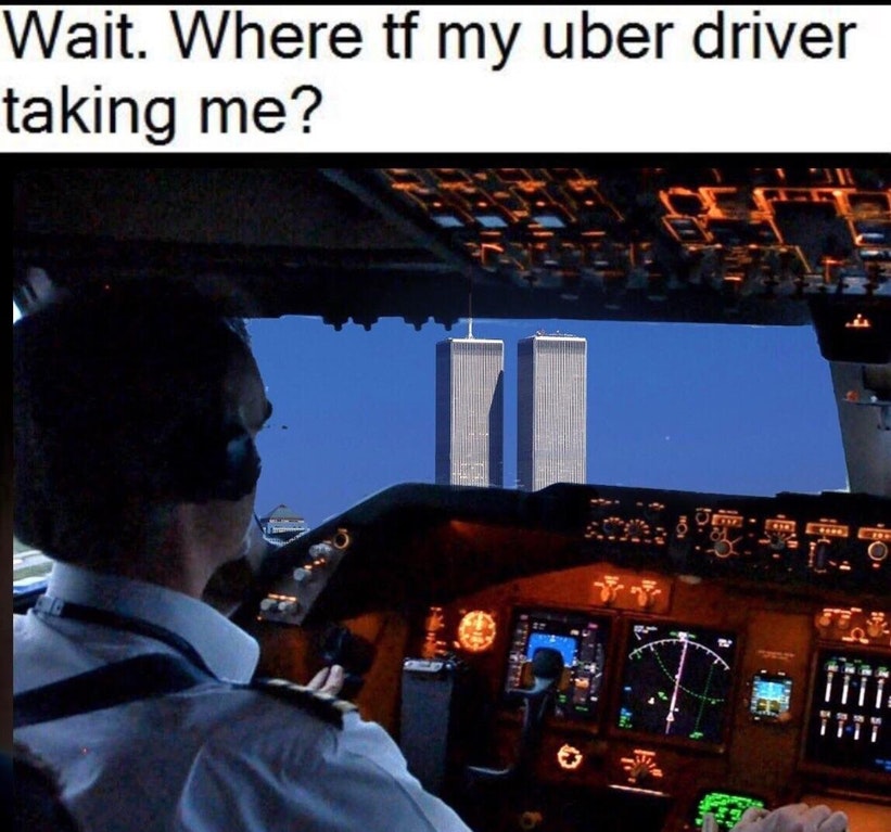 cockpit 9 11 meme - Wait. Where tf my uber driver taking me? fo.