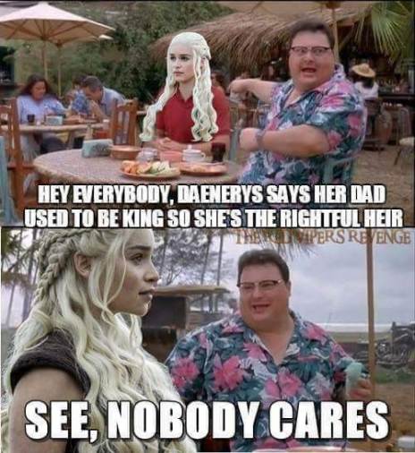 dyatlov meme - Hey Everybody, Daenerys Says Her Dad Used To Be King So She'S The Rightful Heir Ipers Revenge See, Nobody Cares