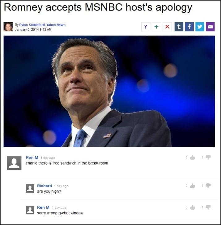 ken m free sandwich - Romney accepts Msnbc host's apology By Dylan Stableford, Yahoo News Y x tfy Ken M 1 day ago charlie there is free sandwich in the break room Richard 1 day ago are you high? Ken M 1 day ago sorry wrong gchat window